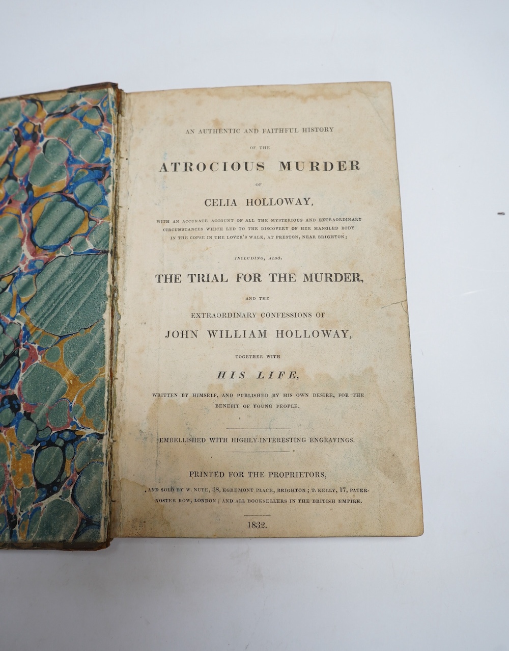 Brighton – John William Holloway – An Authentic and Faithful History of the Atrocious Murder of Celia Holloway… Including, Also, The Trial for the Murder, and the Extraordinary Confessions of John William Holloway, Toget